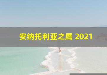 安纳托利亚之鹰 2021